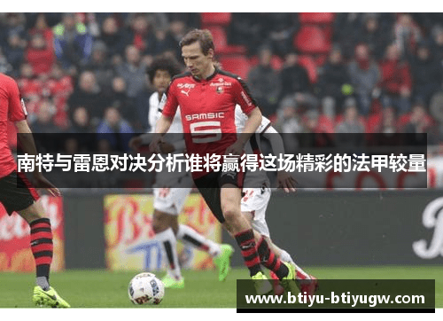 南特与雷恩对决分析谁将赢得这场精彩的法甲较量